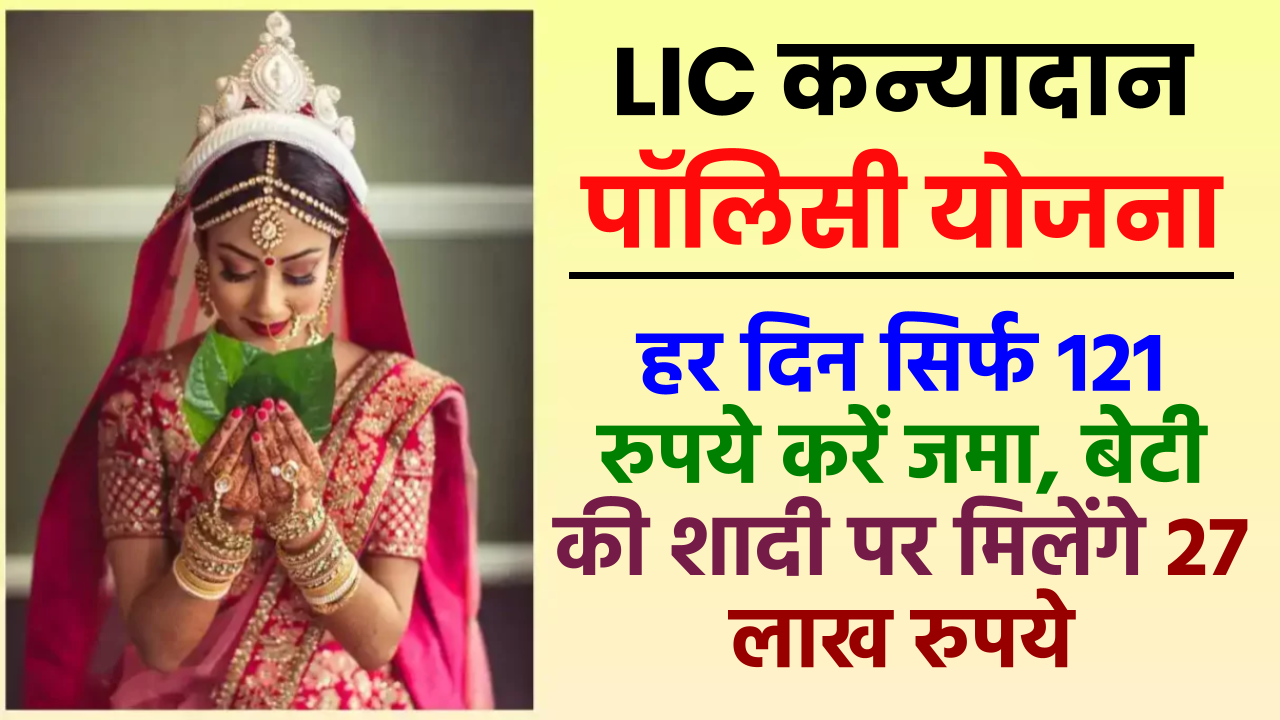 LIC kanyadan Policy Scheme: हर दिन सिर्फ 121 रुपये करें जमा, बेटी की शादी पर मिलेंगे 27 लाख रुपये